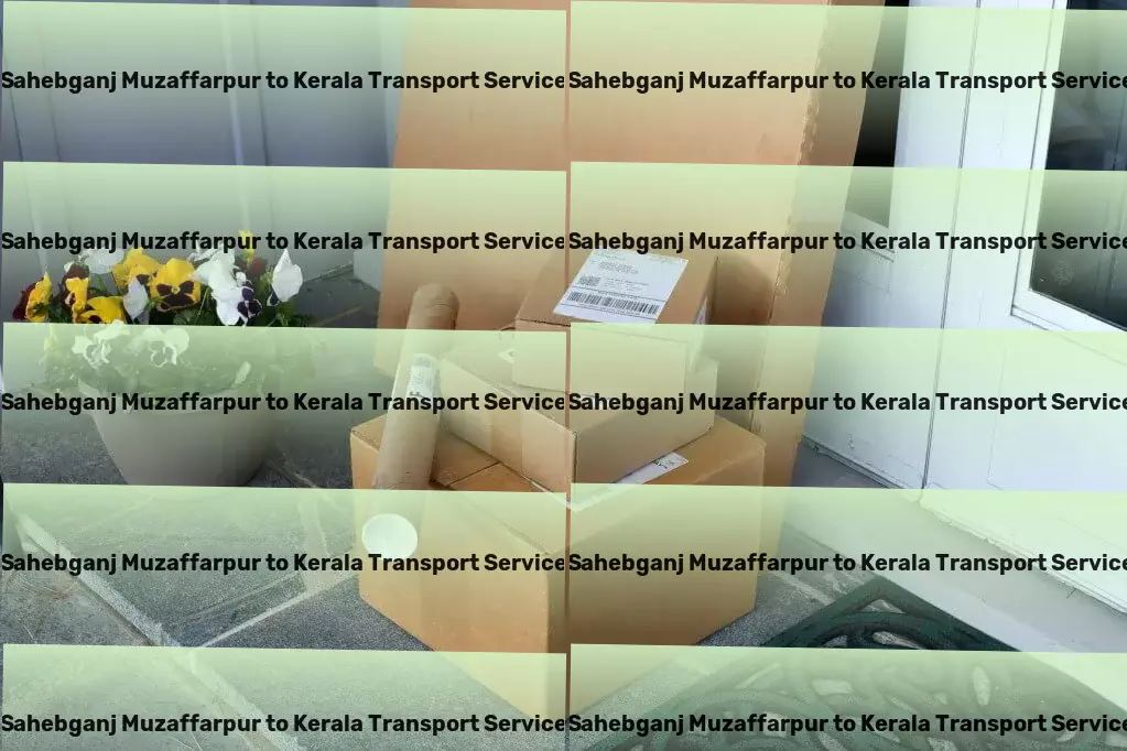 Sahebganj Muzaffarpur to Kerala Household Goods Transport Express transport operations